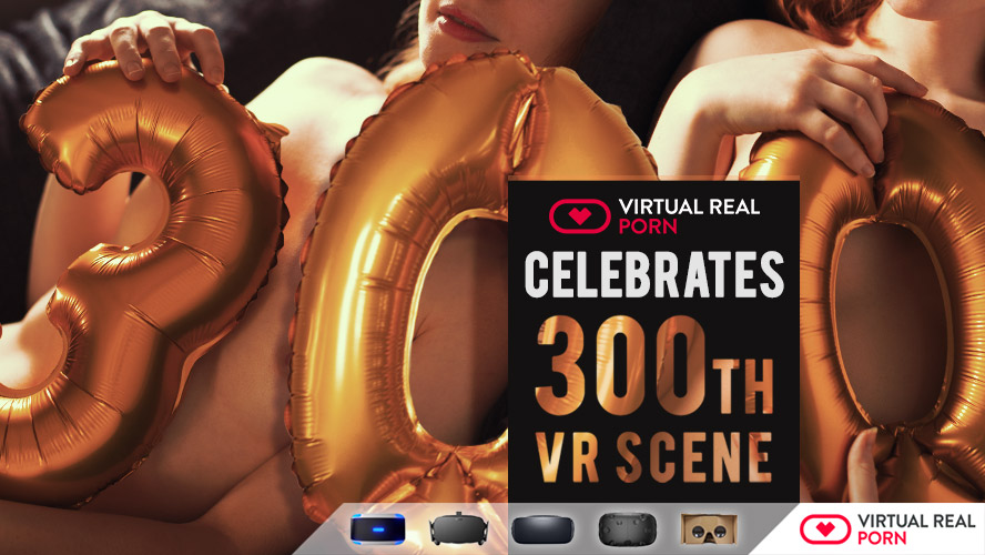 VirtualRealPorn celebrates 300th vr scene